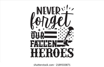 Never Forget Our Fallen Heroes - Veteran T shirt Design, Modern calligraphy, Cut Files for Cricut Svg, Illustration for prints on bags, posters