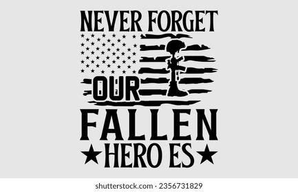 Never Forget Our Fallen Heroes - Happy veterans day SVG, Army American Flag Design, Veteran typography, Veteran lover, Veteran Cricut, Veteran Art.
