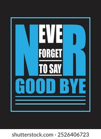 Never Forget To Say Good Bye Typography Design For T Shirt