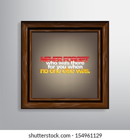 Never forget who was there for you when no one else was. Motivational canvas. (EPS10 Vector)