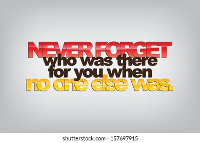 Never forget who was there for you when no one else was. Typography poster. Motivational background. (EPS10 Vector)