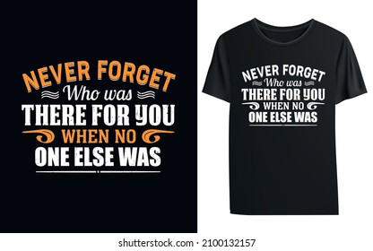 Never forget who was there for you when no one else was t-shirt