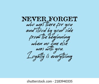 "Never Forget Who Was There For You and Stood by Your Side from The Beginning When No One Else Was With You. Loyalty Is Everything". Inspirational and Motivational Quotes Vector