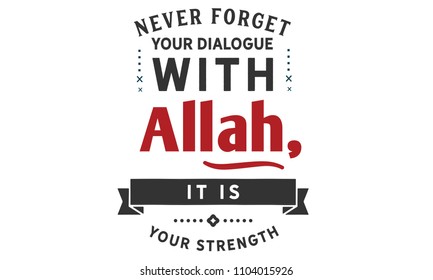 Never forget your dialogue with Allah, it is your strength. 