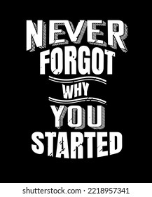Never Forgot Why You Started. Inspirational Quotes. typography design. Vector typography for home decor, t shirts, mugs, posters, banners, greeting cards