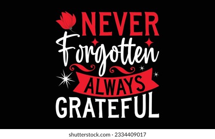 Never Forgotten Always Grateful - Remembrance day typography t-shirt design. celebration in calligraphy text illustration. Greeting templates, cards, and mugs svg.