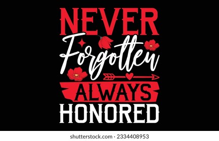 Never Forgotten Always Honored - Remembrance day typography t-shirt design. celebration in calligraphy text illustration. Greeting templates, cards, and mugs svg.