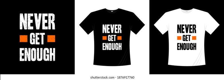never get enough typography t-shirt design. Saying, phrase, quotes t shirt.