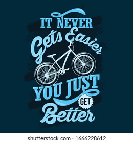 It never gets easier you just get better. Bike Sayings & Quotes. 100% Vector best 