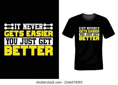 It never gets easier. You just get better. Gym T shirt design, vintage, typography	