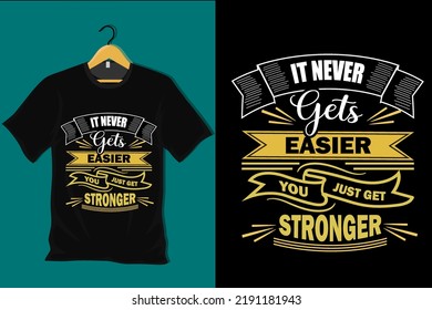 It Never Gets Easier You Just Get Stronger T Shirt Design