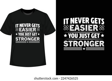 IT NEVER GETS EASIER YOU JUST GET STRONGER Motivational T shirt Design