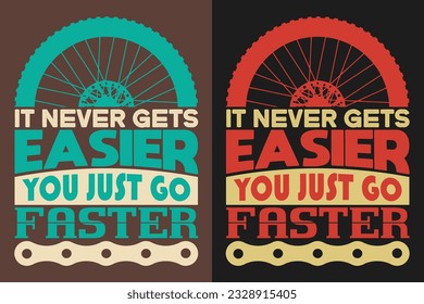 It Never Gets Easier You Just Go Faster, Bicycle Shirt, Gift for Bike Ride, Cyclist Gift, Bicycle Clothing, Bike Lover Shirt, Cycling Shirt, Biking Gift, Biking Shirt, Bicycle Gift, Bike Lover