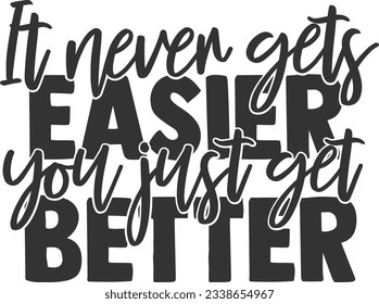 It Never Gets Easier You Just Get Better - Motivation Quote