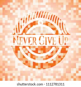 Never Give Up abstract emblem, orange mosaic background