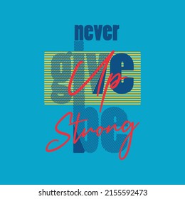 Never Give Up Be Strong  Premium Vector Illustration Of A Text Graphic. Suitable Screen Printing And DTF For The Design Boy Outfit Of T-shirts Print, Shirts, Hoodies Baba Suit, Kids Cottons, Etc.