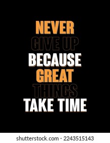 Never give up because great things take time