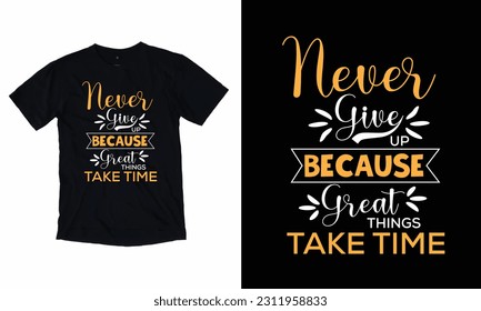 Never Give Up Because Great Things Take Time” A Motivational Quote Vector Illustration And T-Shirt Design.