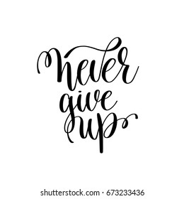 never give up black and white ink lettering positive quote, motivational and inspirational phrase, calligraphy vector illustration