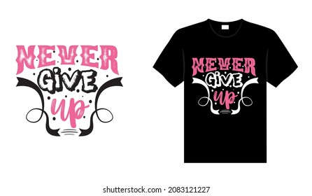 Never give up Breast Cancer T-shirt design, typography lettering merchandise design.