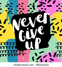 Never give up card. Hand drawing ink lettering vector art, modern brush calligraphy poster. Abstract  pattern in Memphis style. Retro design style with ink texture.