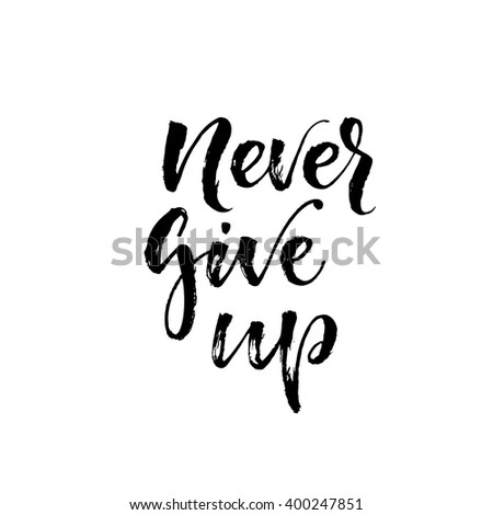Never give up card. Hand drawn lettering background. Positive and motivational quote. Ink illustration. Modern brush calligraphy. Isolated on white background.