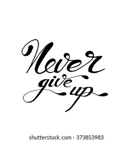 Never give up card or poster. Ink illustration. Hand drawn lettering. Isolated on white background.Creative word. Modern calligraphy.