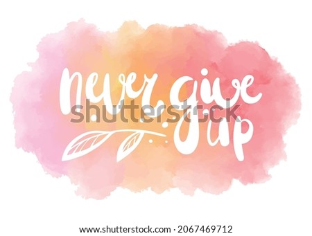 Never give up colorful lettering vector illustration. Decorative inspirational inscription or motivational phrase isolated on watercolor background. Handwritten optimistic quote.