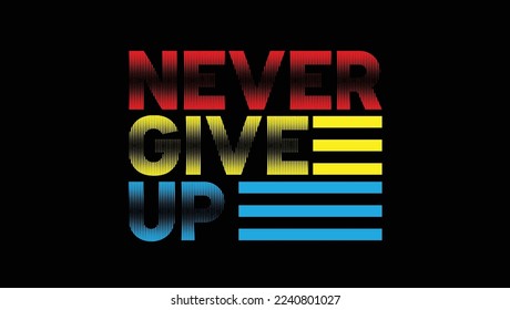 Never Give Up Custom Designed Typographic T-shirts Apparel Hoodie