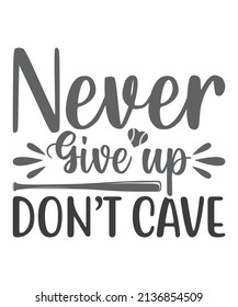 never give up don't cave t shirt design.