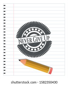 Never Give Up emblem with pencil effect. Vector Illustration. Detailed.