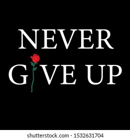 Never give up fashion slogan print with vector rose for t-shirt graphic and other uses.