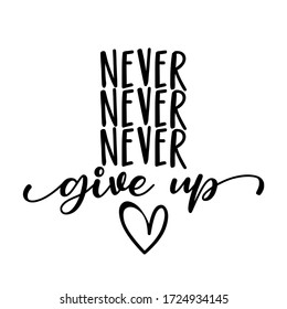 Never never never Give up - funny hand drawn calligraphy text. Good for fashion shirts, poster, gift, or other printing press. Motivation quote. 