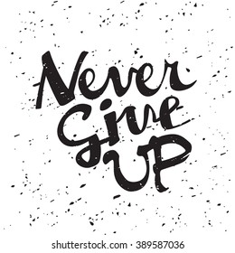 Never give up - great design element for motivation poster, banners, t-shirts, cup, cards. Handdrawn lettering. Vector art.