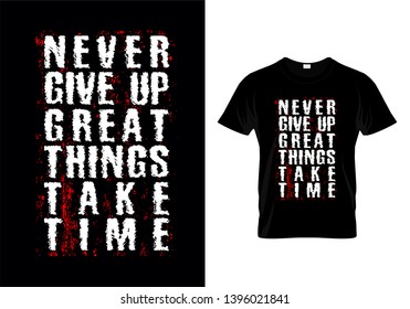 Never Give Up Great Things Take Time Typography T Shirt Design Vector