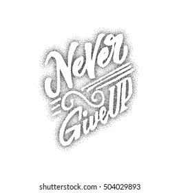 Never give up - hand drawn, lettering, Dotwork for design and logos, or other products