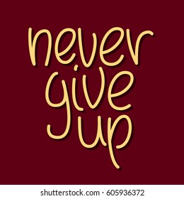 Never Give Up hand lettering. Vector illustration for prints, banners, etc.