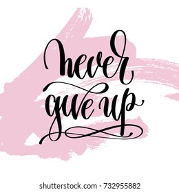 never give up hand written lettering positive quote about life and love, calligraphy vector illustration on pink brush stroke pattern