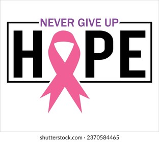 Never Give Up Hope T-shirt, Breast Cancer Awareness Quotes, Cancer Awareness T-shirt, Cut File For Cricut Silhouette, October T-shirt