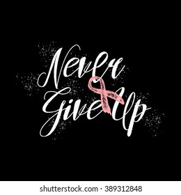 Never give up inspirational quote about breast cancer awareness. Hand written motivational calligraphy, brush painted letters with pink ribbon. Hand drawn vector typography. Never give up phrase.