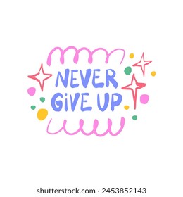 Never give up - inspiring positive phrase, quote. Hand drawn quirky lettering with a doodle frame. Colorful vector sticker illustration. Motivational, inspirational message sayings design