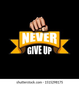 Never give up motivation Quote illustration sign or label isolated on black background. Typography Wallpaper Poster Concept with strong man fist and text about motivation