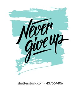 Never give up motivational quote. Hand written inscription with brush stroke background. Hand drawn lettering. Vector illustration.