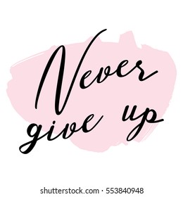 Never give up motivational quote. Hand written inscription with brush stroke background. Hand drawn lettering. Vector illustration.
