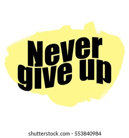 Never give up motivational quote. Hand written inscription with brush stroke background. Hand drawn lettering. Vector illustration.