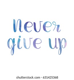 Never give up motivational quote. Hand drawn lettering. Vector illustration
