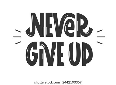 Never Give Up Motivational Quote. Handwritten Inspirational Text Saying. Vector Hand Lettering of Inspiring Phrase.