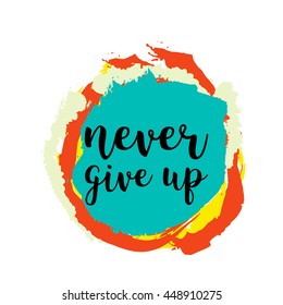 Never give up motivational quote on colorful grunge stain. Hand written inscription. Vector illustration