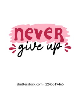 Never give up motivational quote. Vector lettering for invitation and greeting card, t-shirt, prints and posters
