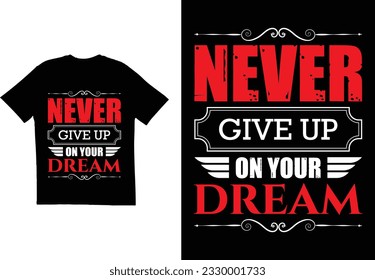 Never give up on your dream quote t shirt design. T shirt design. Typography tshirt design